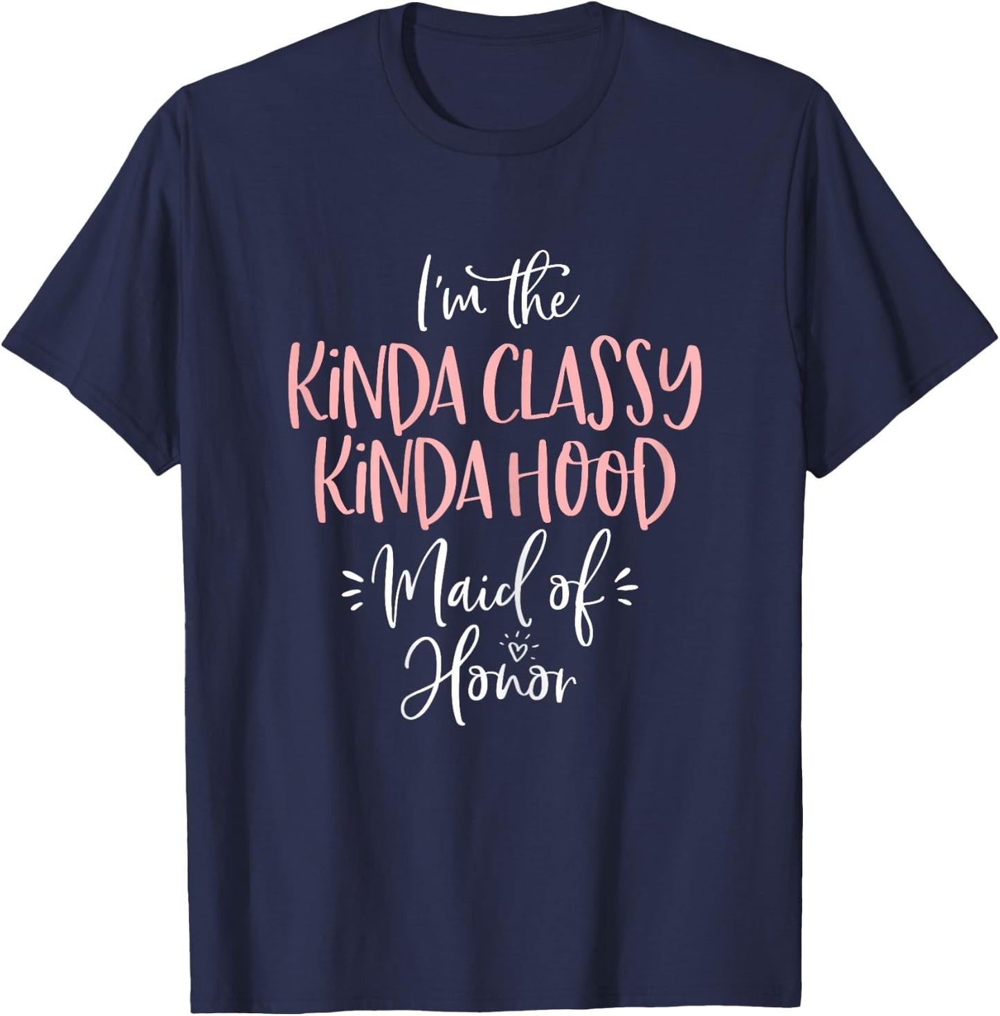 Kinda Classy Kinda Hood Maid of Honor T Shirt Bachelorette T-Shirt - T-Shirt | Navy