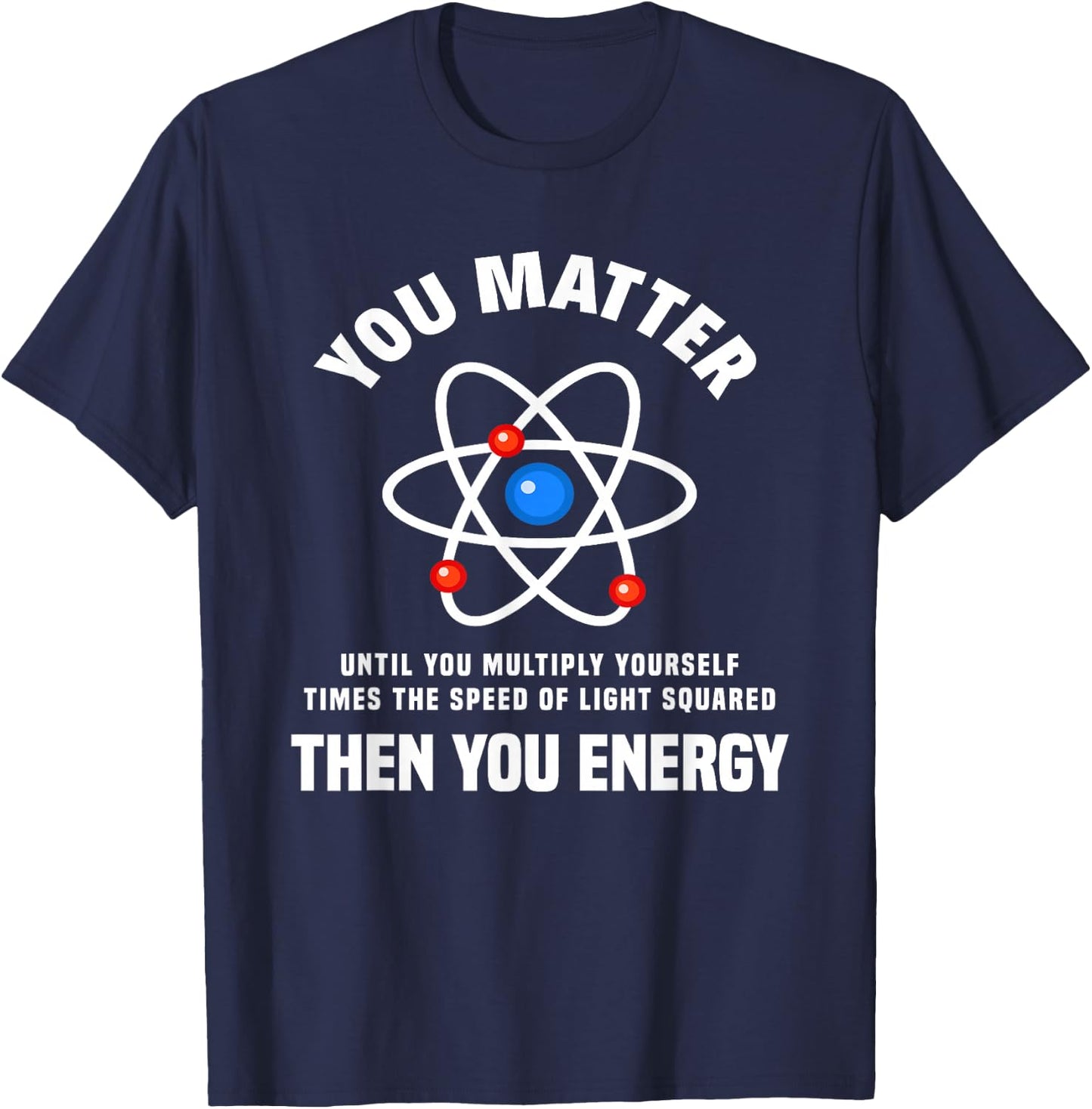 You Matter You Energy Funny Physicist Physics Lover T-Shirt - T-Shirt | Navy