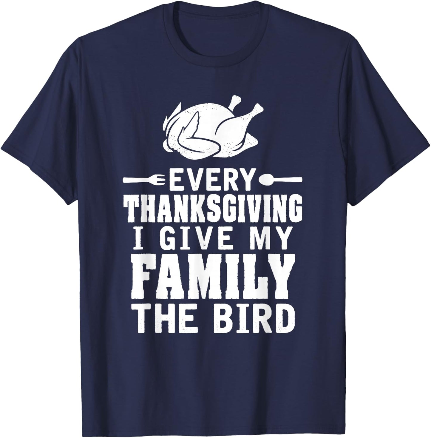 Every Thanksgiving I Give My Family The Bird Funny T-Shirt - T-Shirt | Navy