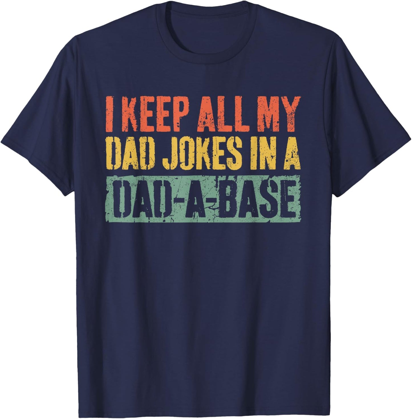 I Keep All My Dad Jokes In A Dad-A-Base Shirt Fathers Day T-Shirt - T-Shirt | Navy