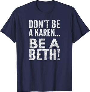 Don't Be A Karen... Be A Beth!, By Raytee T-Shirt - T-Shirt | Navy