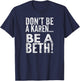 Don't Be A Karen... Be A Beth!, By Raytee T-Shirt - T-Shirt | Navy