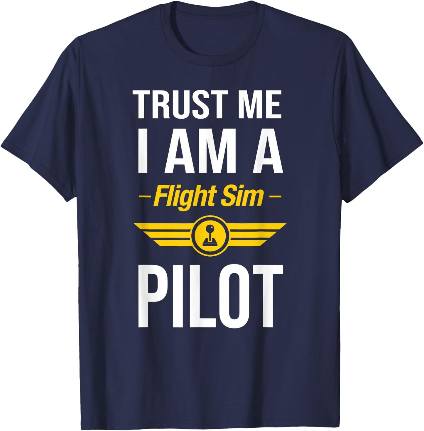 Trust Me I am a Flight Simulator Pilot T-Shirt - T-Shirt | Navy