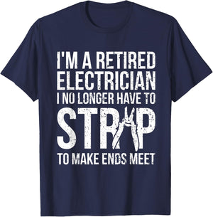 Funny Retired Electrician T Shirt I No Longer Have To Strip T-Shirt - T-Shirt | Navy
