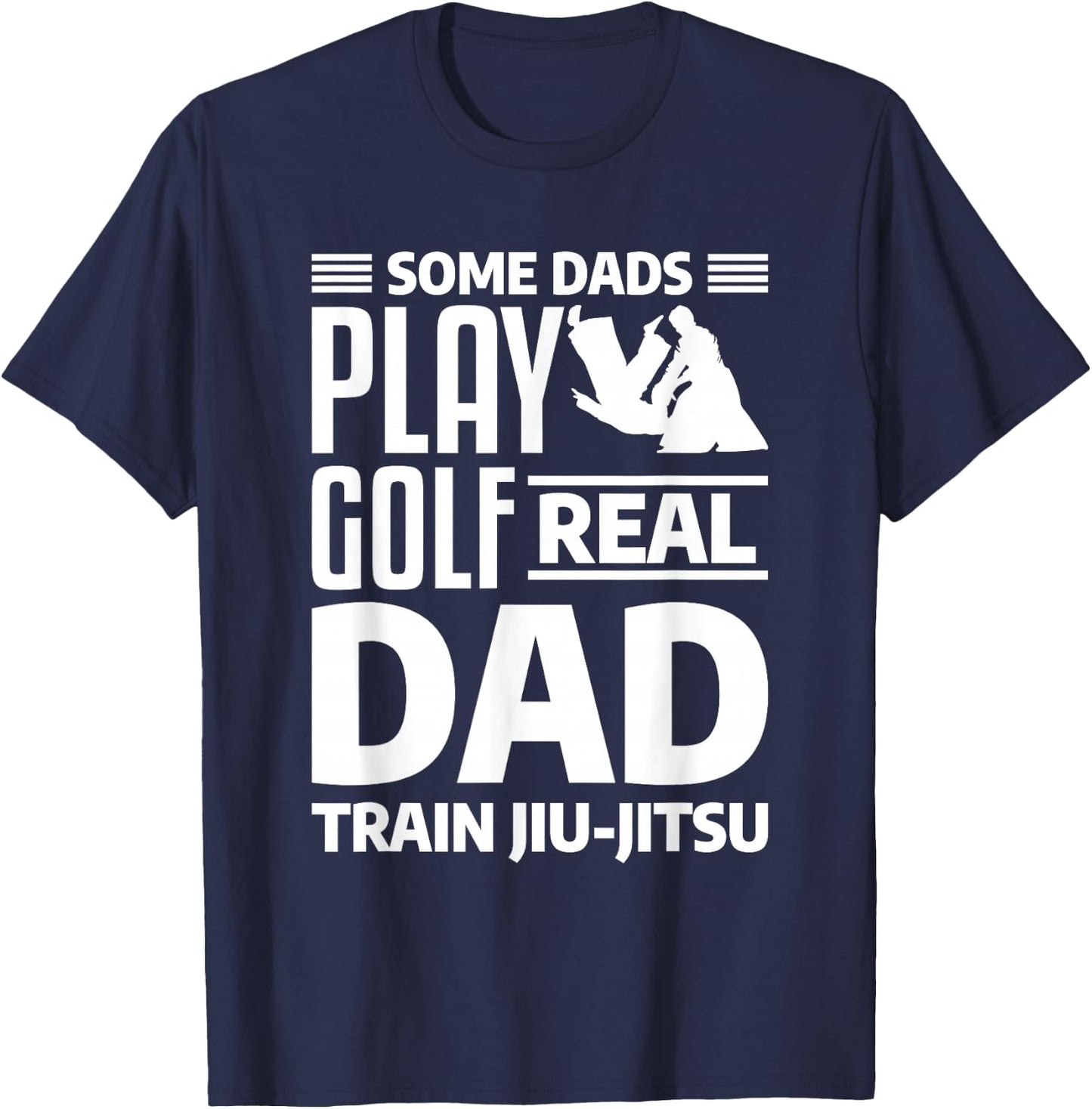 Some Dads Play Golf Real Dad Train Jiu-Jitsu BJJ Jiu Jitsu T-Shirt - T-Shirt | Navy