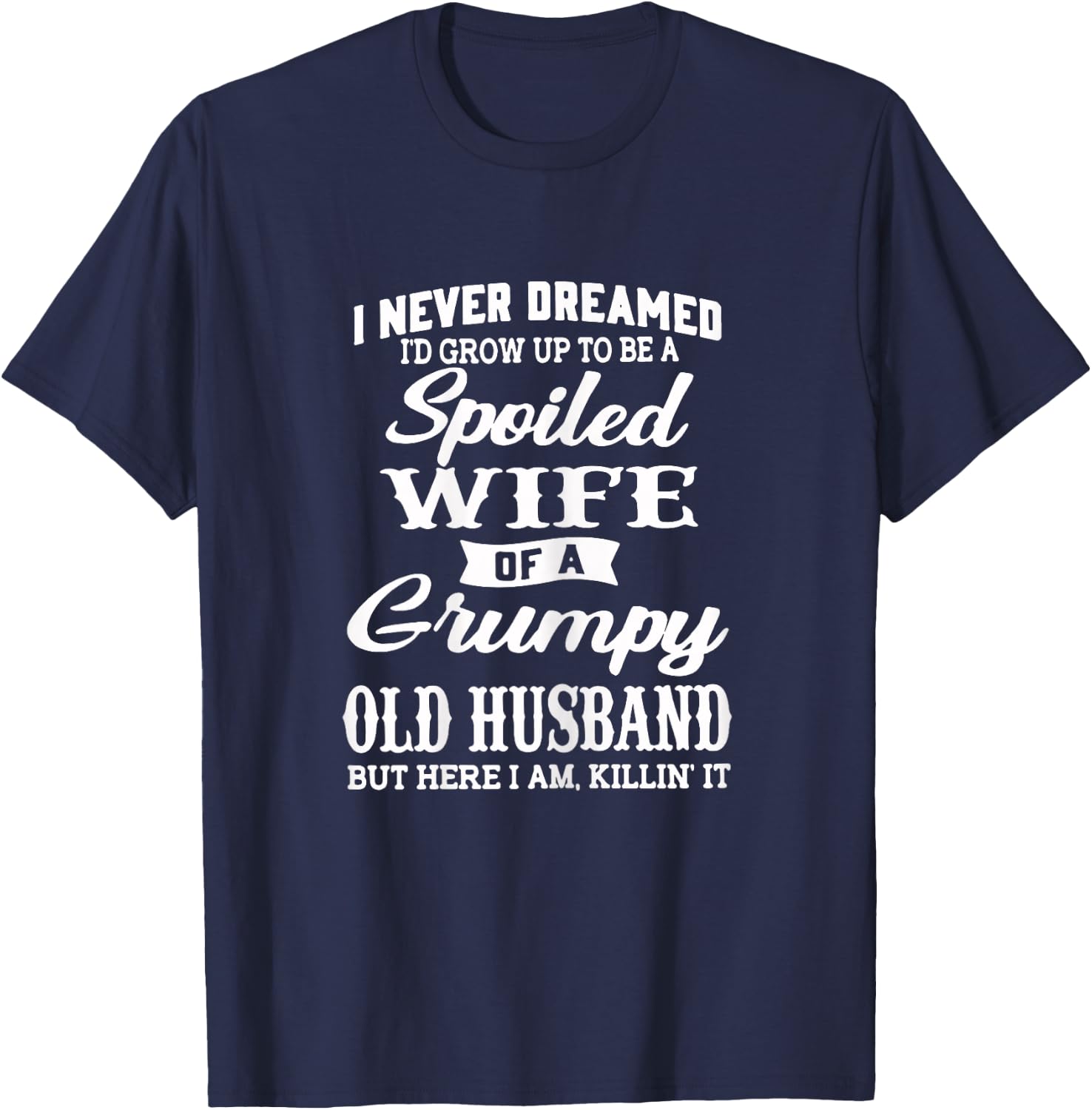 I Never Dreamed I'd Grow Up To Be A Spoiled Wife T-Shirt - T-Shirt | Navy