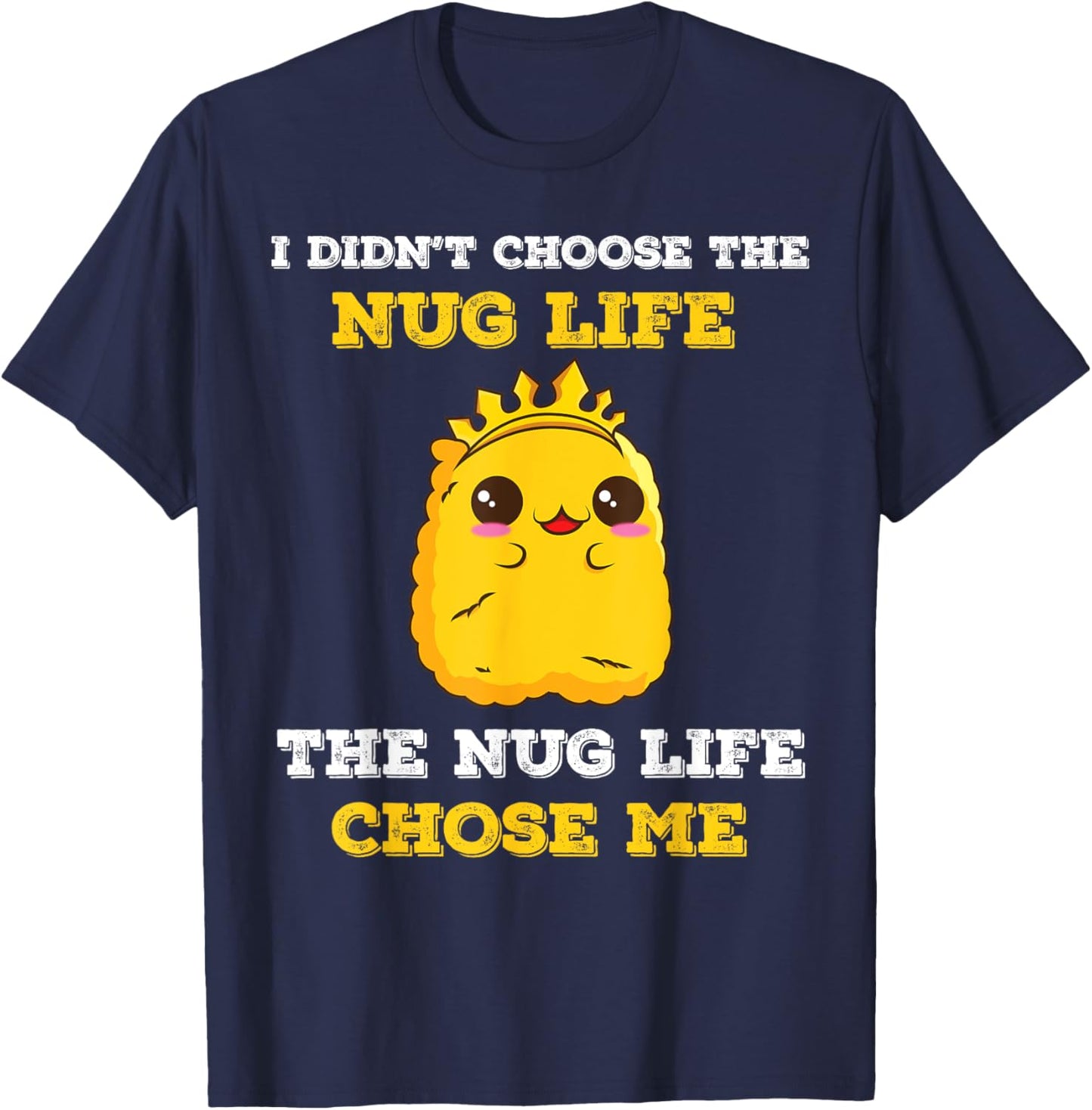 Chicken Nugget I Didn't Choose The Nug Life It Chose Me T-Shirt - T-Shirt | Navy