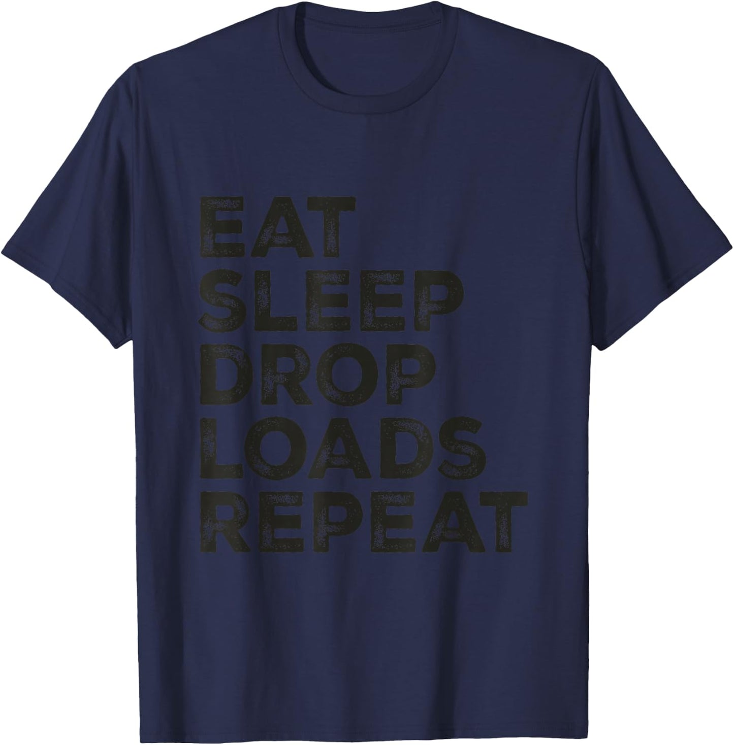 Eat Sleep Drop Loads Repeat Big Rig Trailer Funny Trucker T-Shirt - T-Shirt | Navy