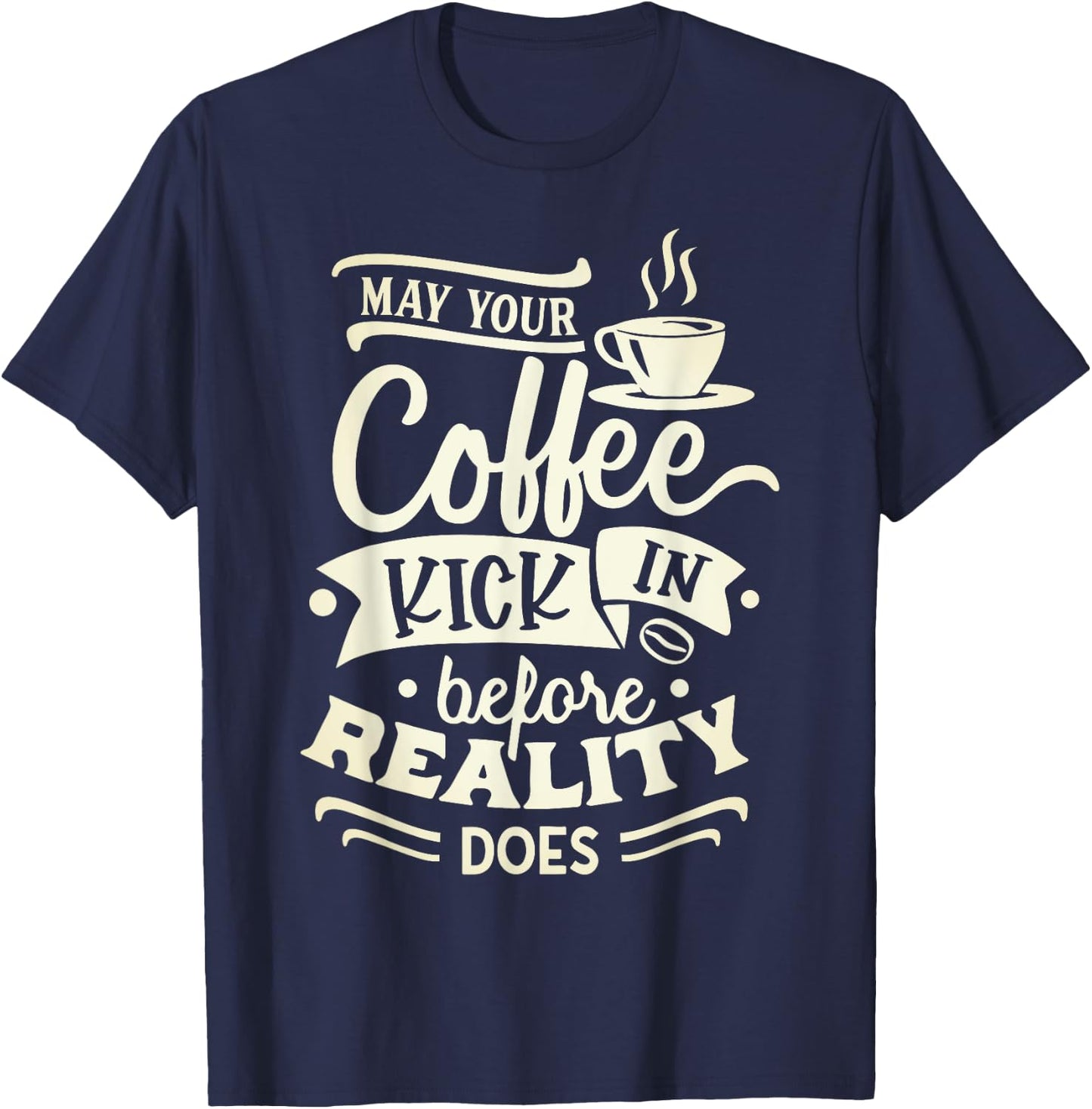 May Your Coffee Kick in Before Reality Does Funny Coffee T-Shirt - T-Shirt | Navy