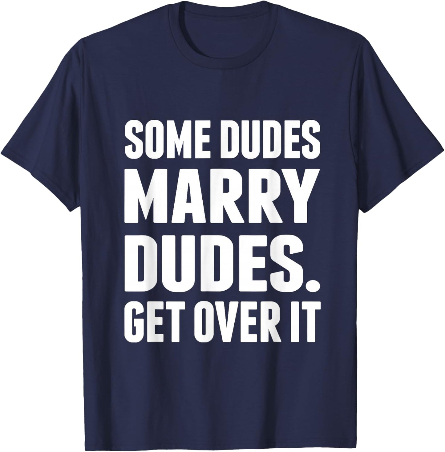Some Dudes Marry Dudes. Get Over It! T-Shirt - T-Shirt | Navy