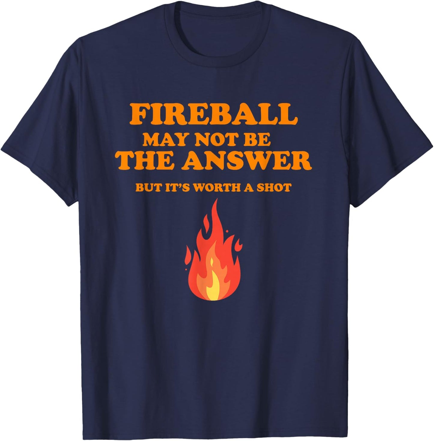 Fireball May Not Be The Answer...But... T-Shirt - T-Shirt | Navy