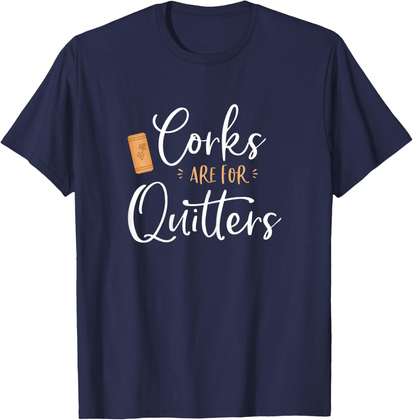 Corks are for Quitters Cute Funny Wine Lover Quote Saying T-Shirt - T-Shirt | Navy