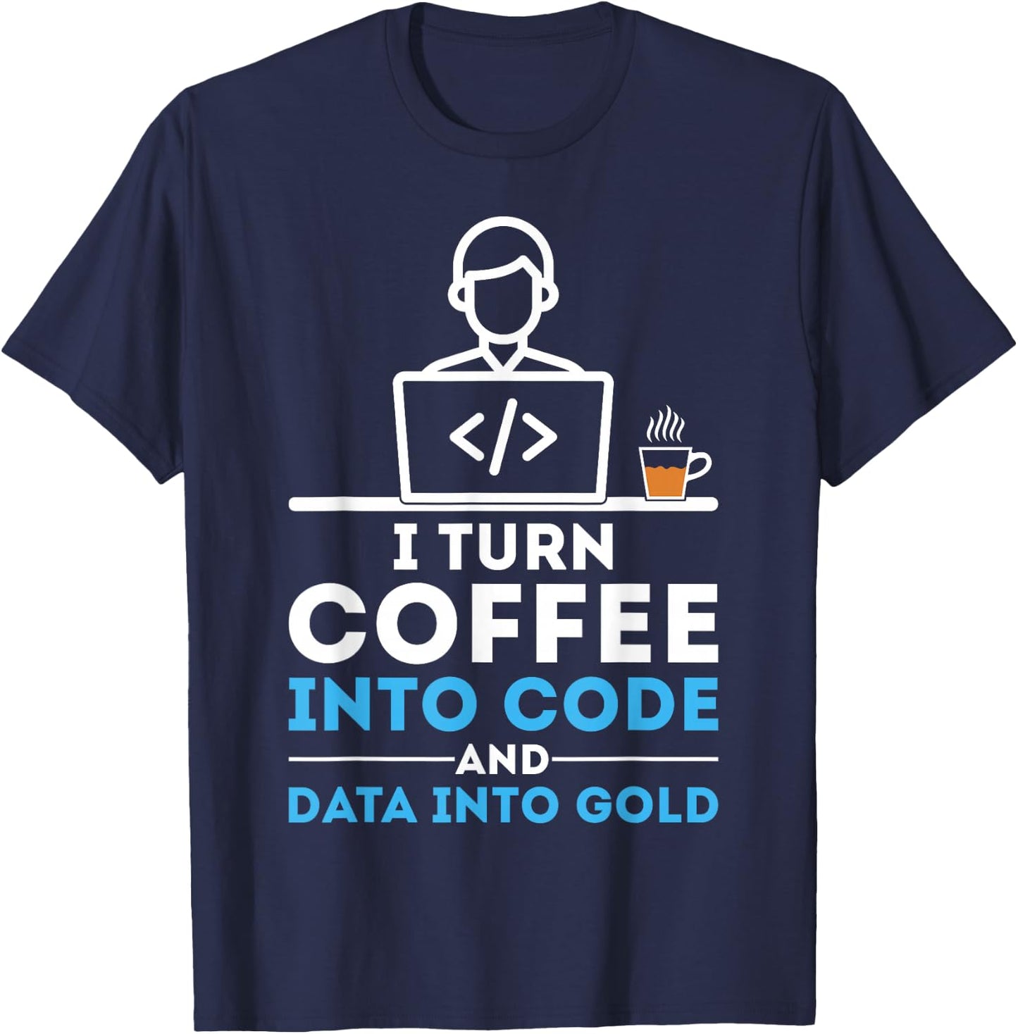 I Turn Coffee into Code Funny Data Analyst Developer T-Shirt - T-Shirt | Navy