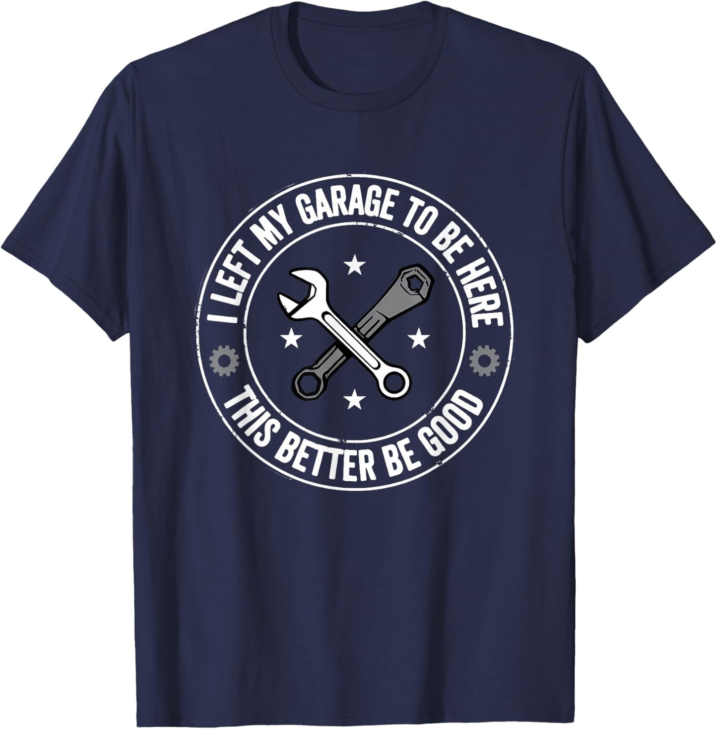 I Left My Garage To Be Here Funny Mechanic T-Shirt - T-Shirt | Navy