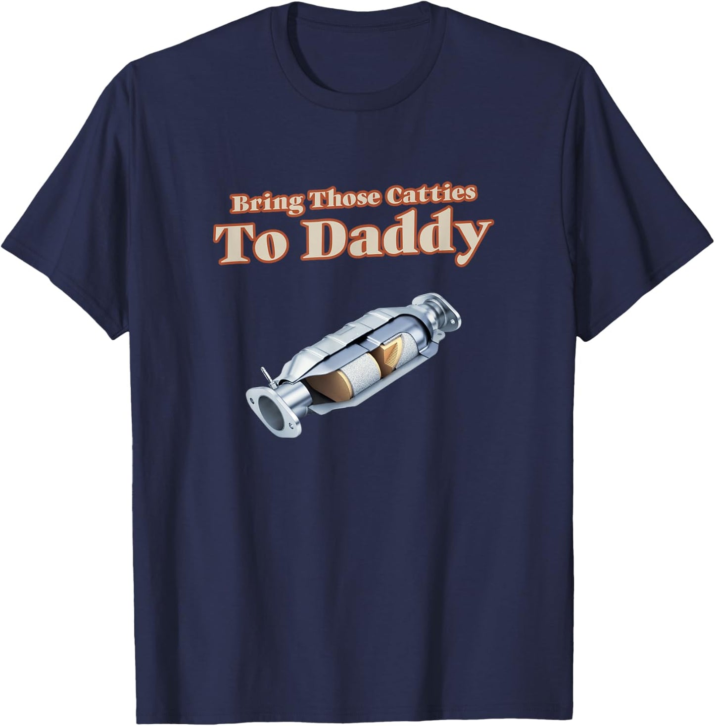 Funny Catalytic Converter Bring Those Catties to Daddy Pun T-Shirt - T-Shirt | Navy
