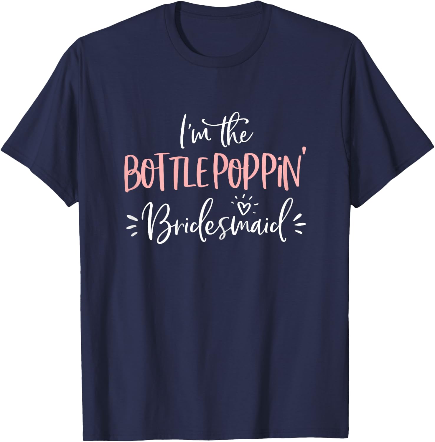 Bottle Poppin' Bridesmaid Shirt Funny Matching Bachelorette T-Shirt - T-Shirt | Navy