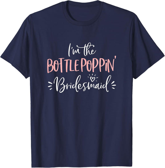 Bottle Poppin' Bridesmaid Shirt Funny Matching Bachelorette T-Shirt - T-Shirt | Navy
