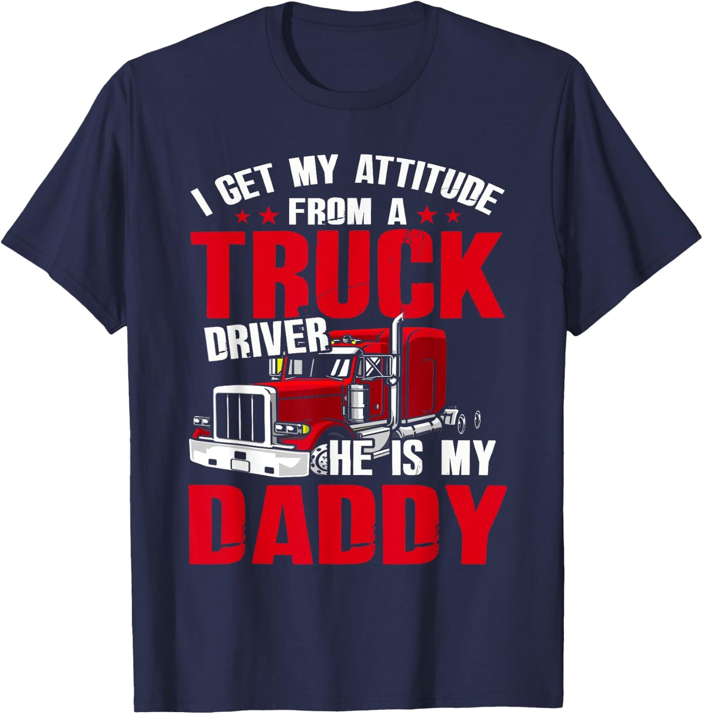 I Get My Attitude From A Truck Driver He Is My Daddy T-Shirt - T-Shirt | Navy