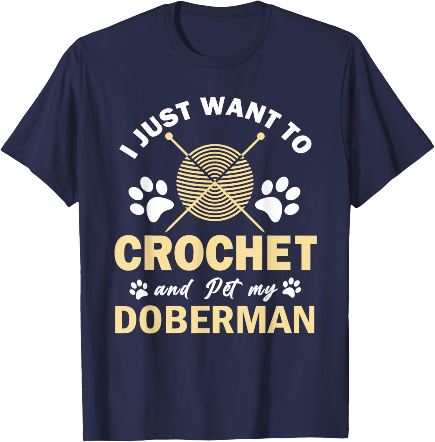 I Just Want To Crochet And Pet My Doberman Funny Crocheter T-Shirt - T-Shirt | Navy
