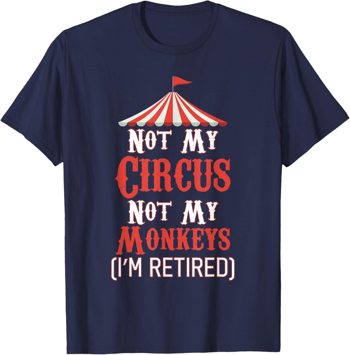 Not My Circus Not My Monkeys I'm Retired T-Shirt - T-Shirt | Navy
