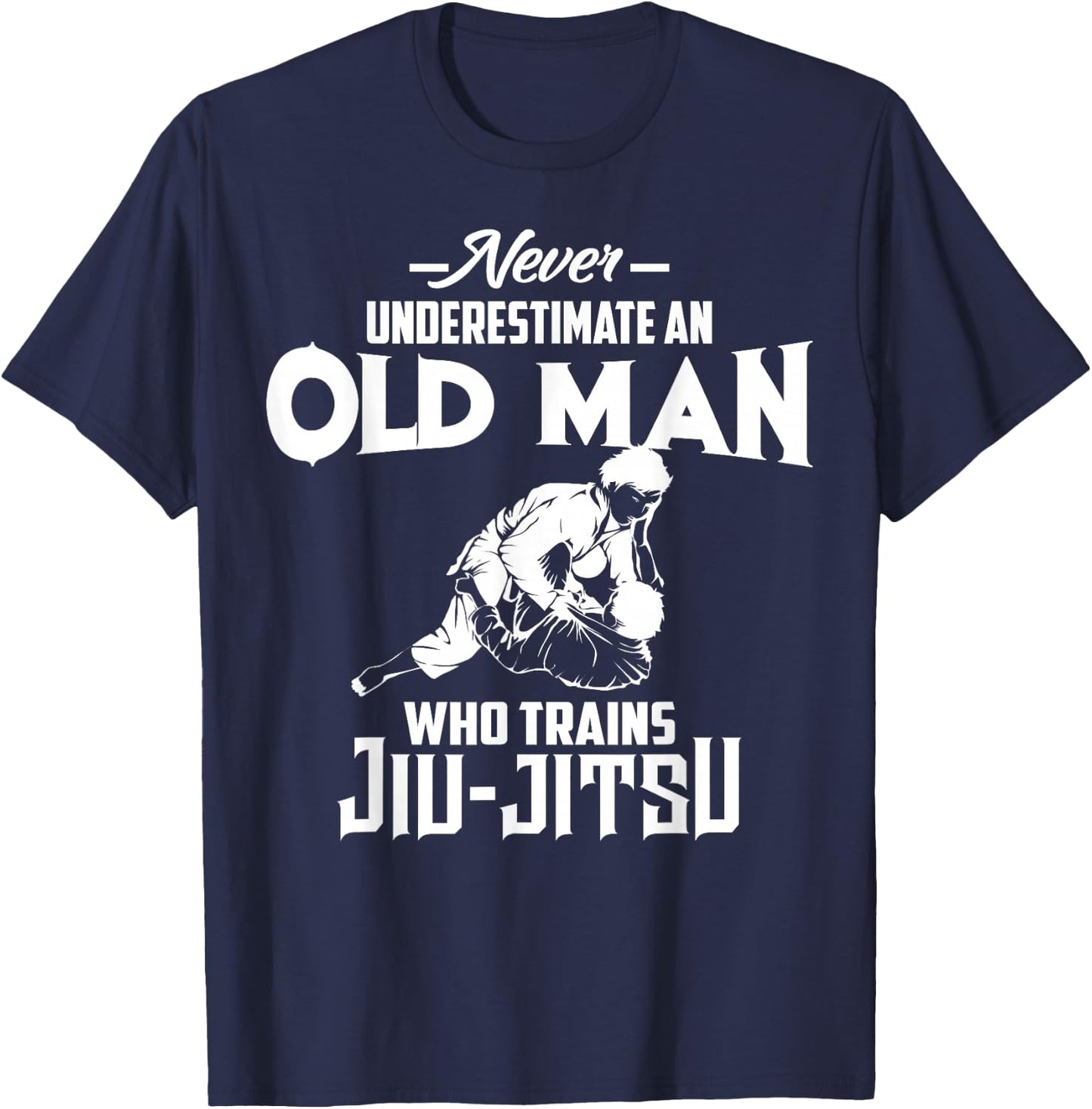 Never Underestimate Old Man Who Trains Jiu-Jitsu Funny Gift T-Shirt - T-Shirt | Navy