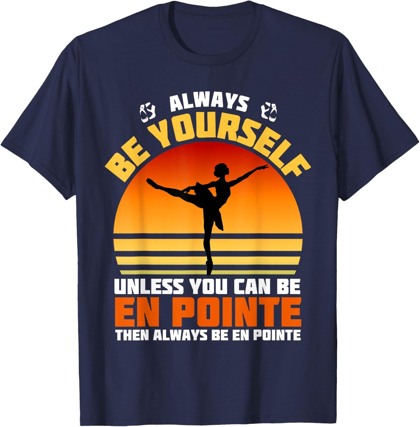Always Be Yourself Unless You Can Be En Pointe Ballerina T-Shirt - T-Shirt | Navy