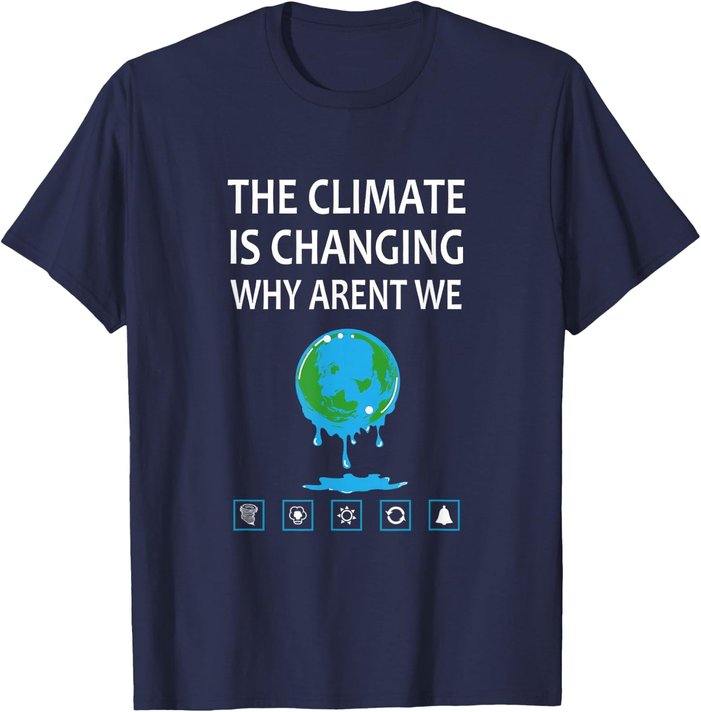 The Climate Is Changing Why Aren't We ? Global Warming T-Shirt - T-Shirt | Navy