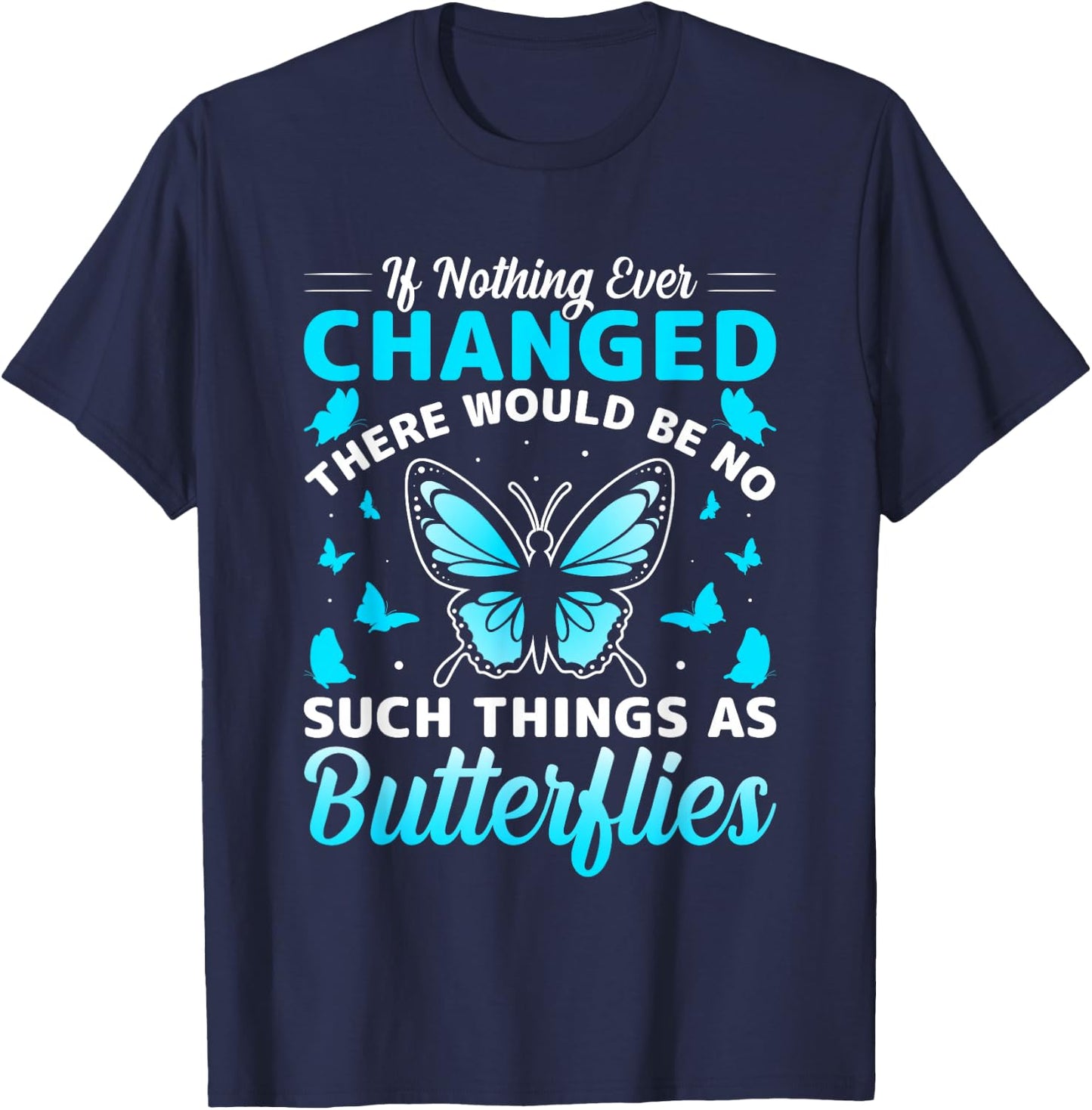 If Nothing Ever Changed There Would Be No Butterflies T-Shirt - T-Shirt | Navy