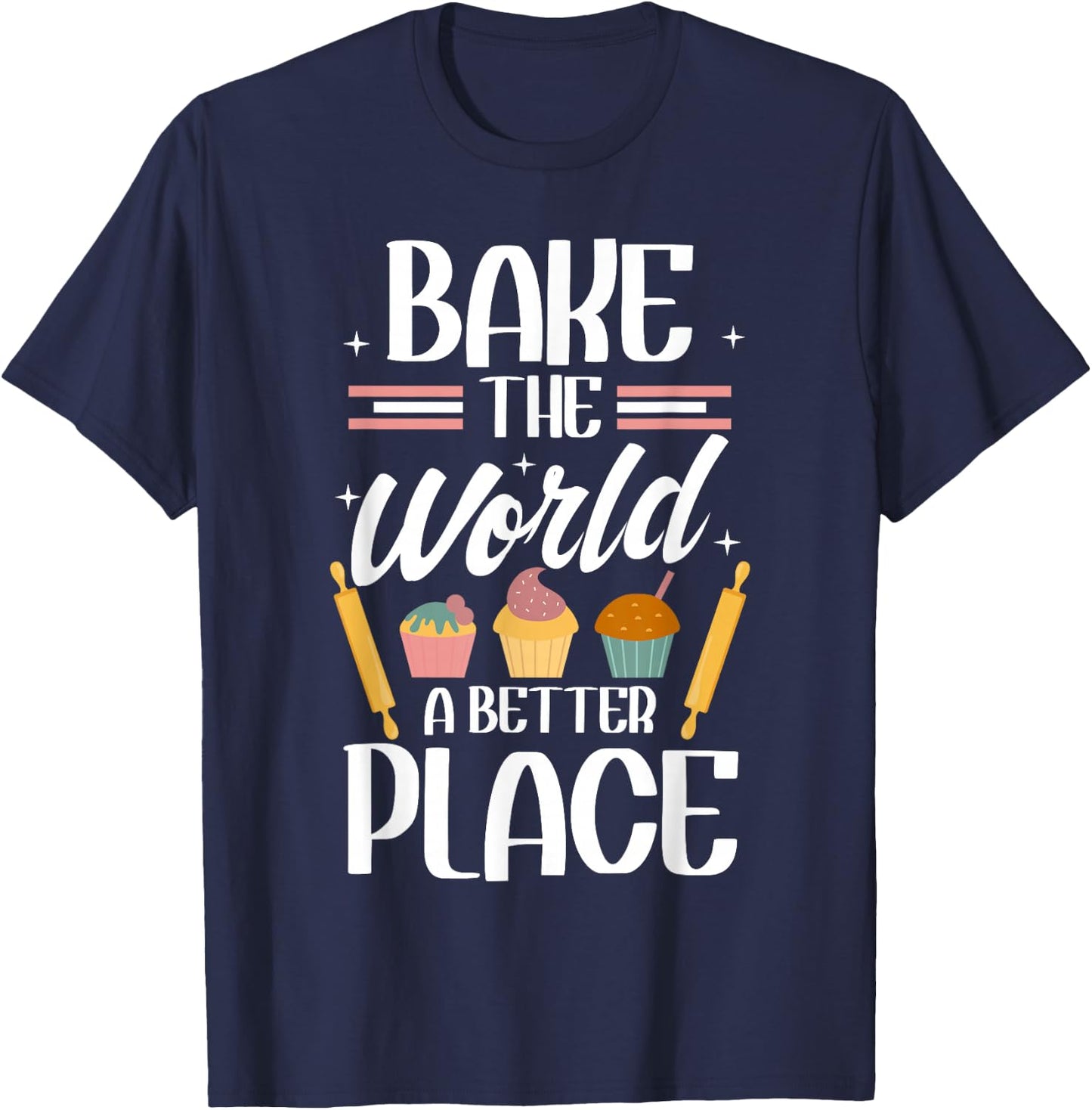 Bake The World A Better Place I Funny Baking Baker Cooking T-Shirt - T-Shirt | Navy