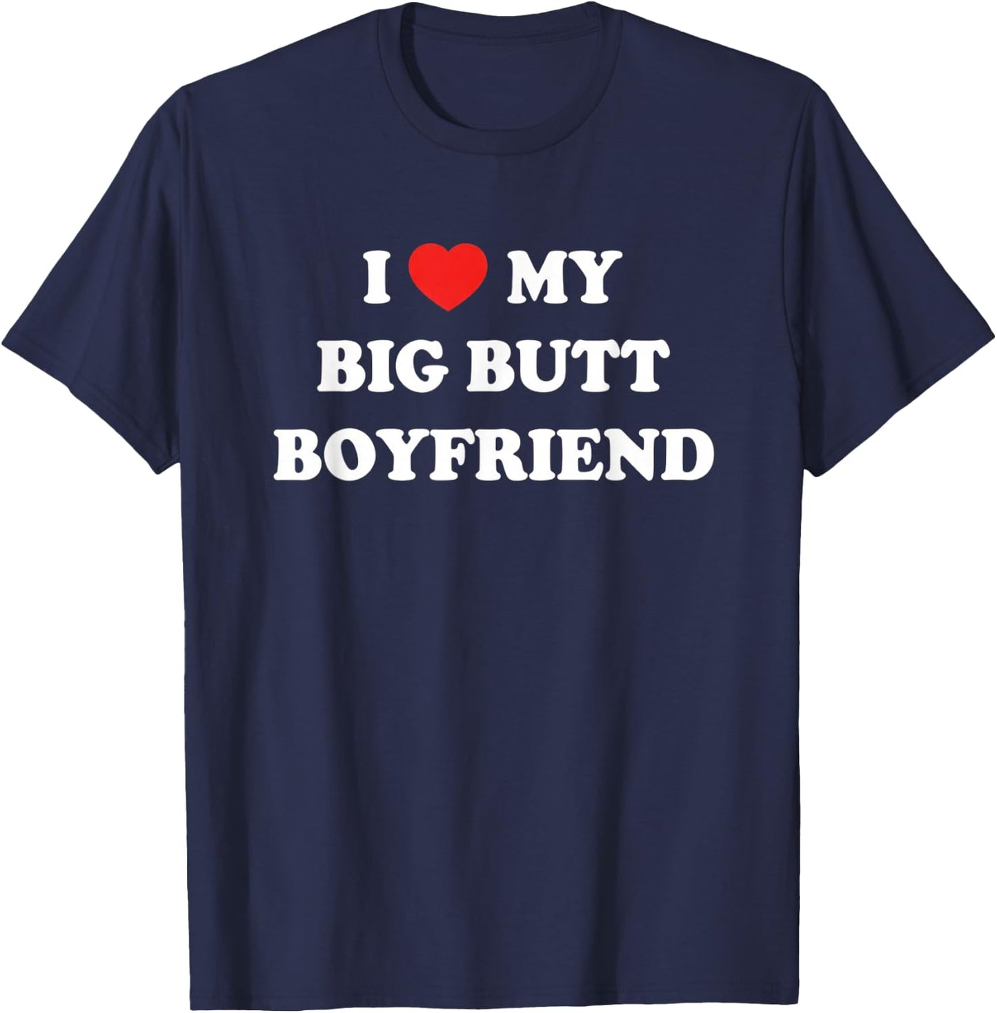 I My Big Butt Boyfriend Funny Relationship Romantic T-Shirt - T-Shirt | Navy