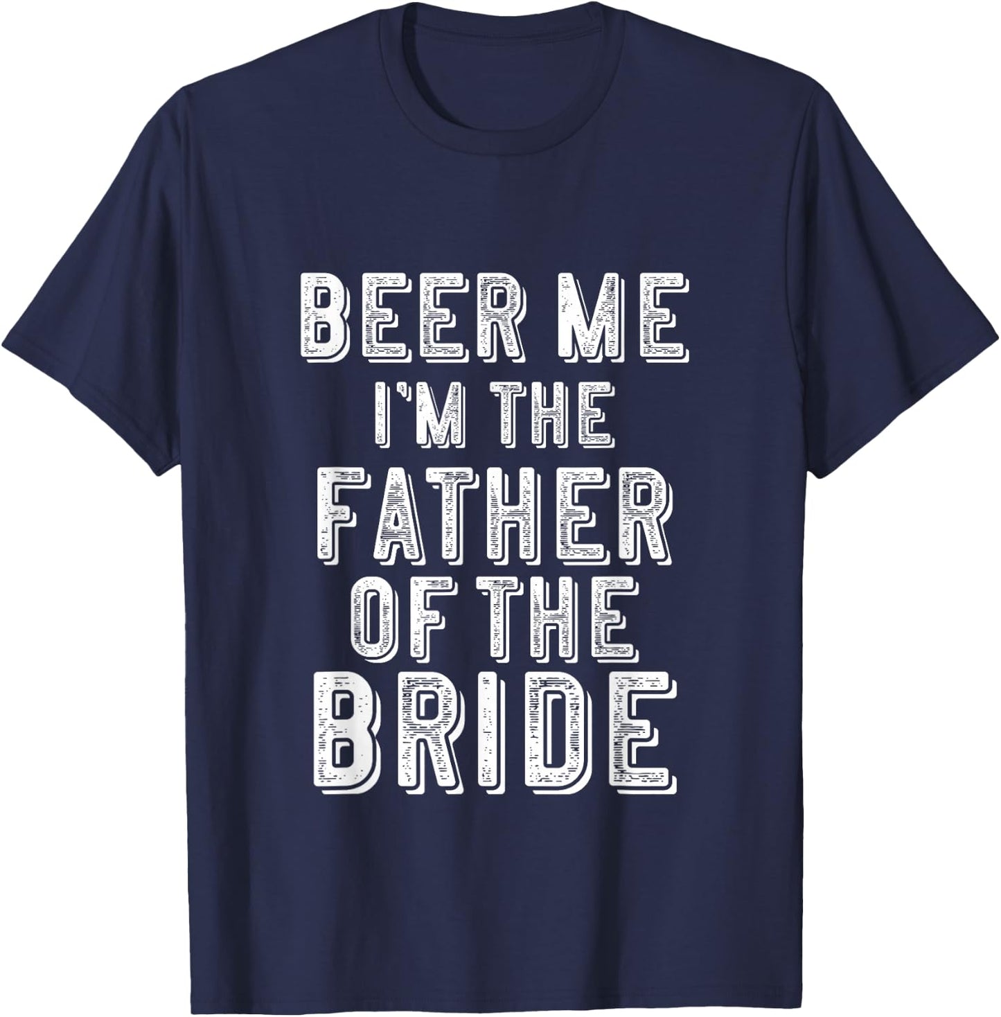 Father of The Bride Shirt Beer Me Im Funny Gift T-Shirt - T-Shirt | Navy