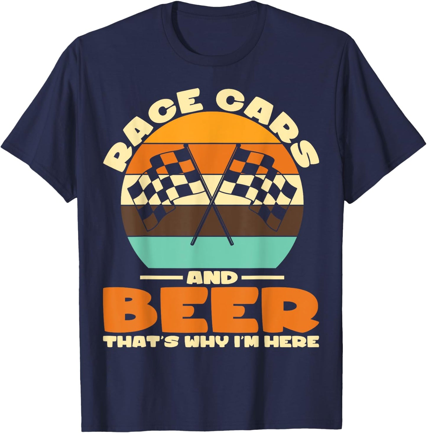 Sarcastic Race Cars And Beer That's Why I'm Here Race Cars T-Shirt - T-Shirt | Navy