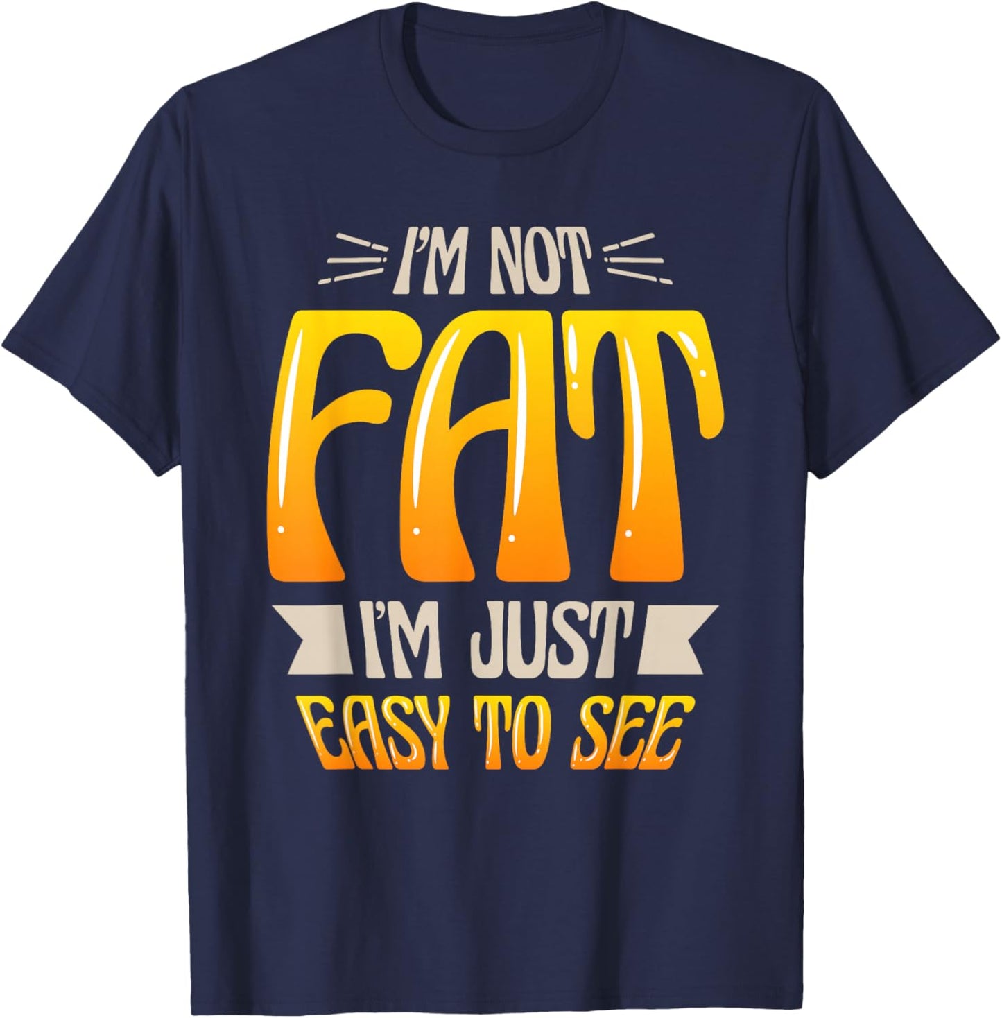 Im Not Fat Im Just Easy To See Funny Overweight T-Shirt - T-Shirt | Navy