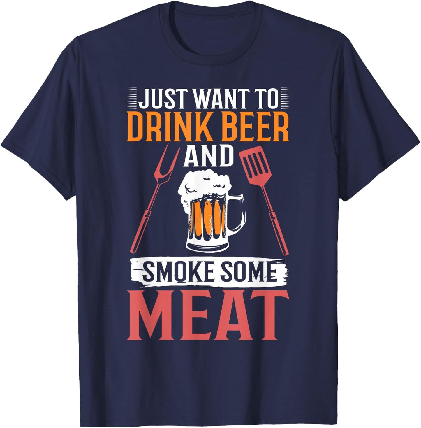 BBQ Apparel I Just Want To Drink Beer And Smoke Some Meat T-Shirt - T-Shirt | Navy