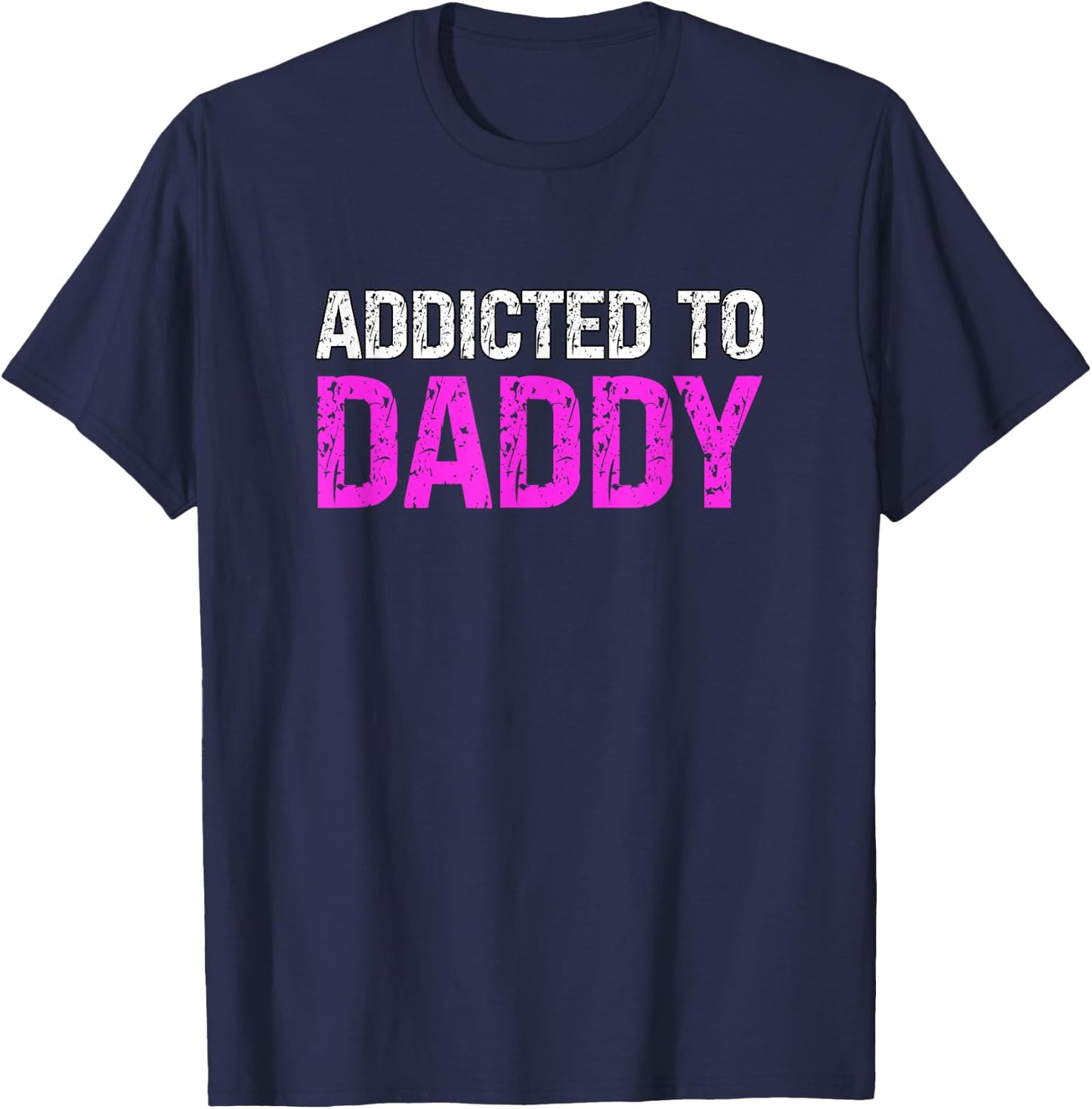 Addicted To Daddy Submissive Sarcastic Adult Humor T-Shirt - T-Shirt | Navy