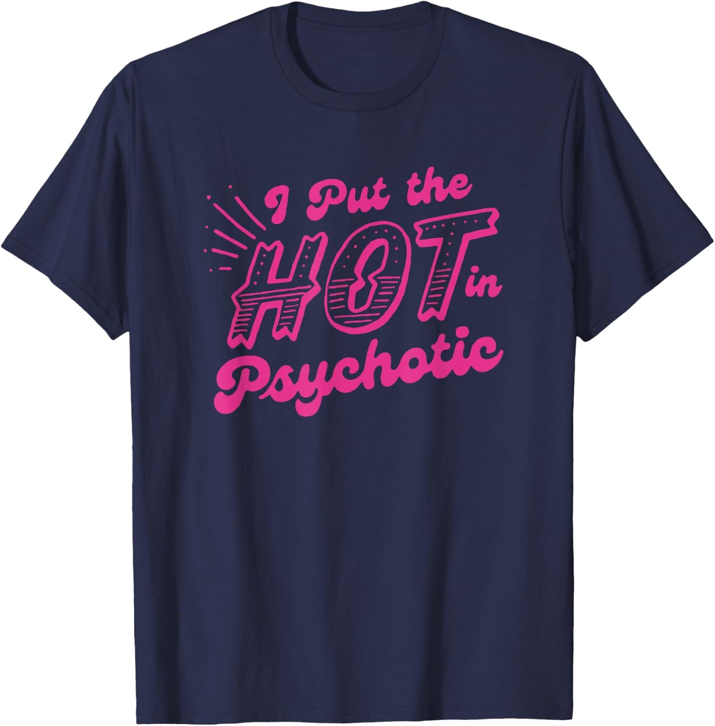I Put The Hot In Psychotic Funny Adult Humor T-Shirt - T-Shirt | Navy