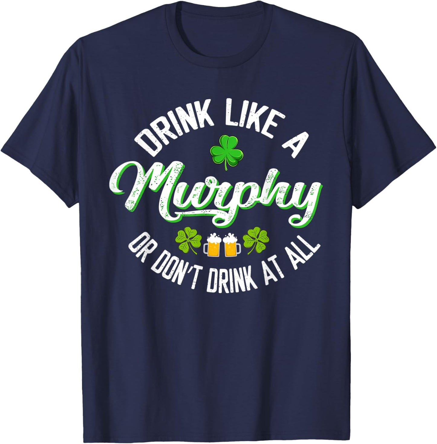 Drink Like A Murphy Or St. Patrick's Day Patty's Day Funny T-Shirt - T-Shirt | Navy