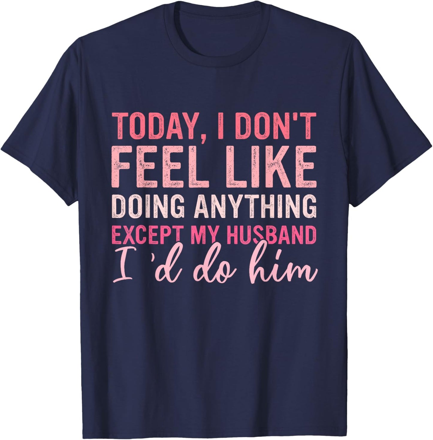Today I Don't Feel Like Doing Anything Except My Husband T-Shirt - T-Shirt | Navy