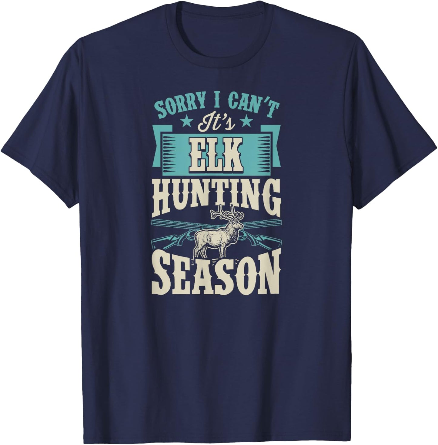 Sorry I Can't It's Elk Hunting Season T-Shirt - T-Shirt | Navy