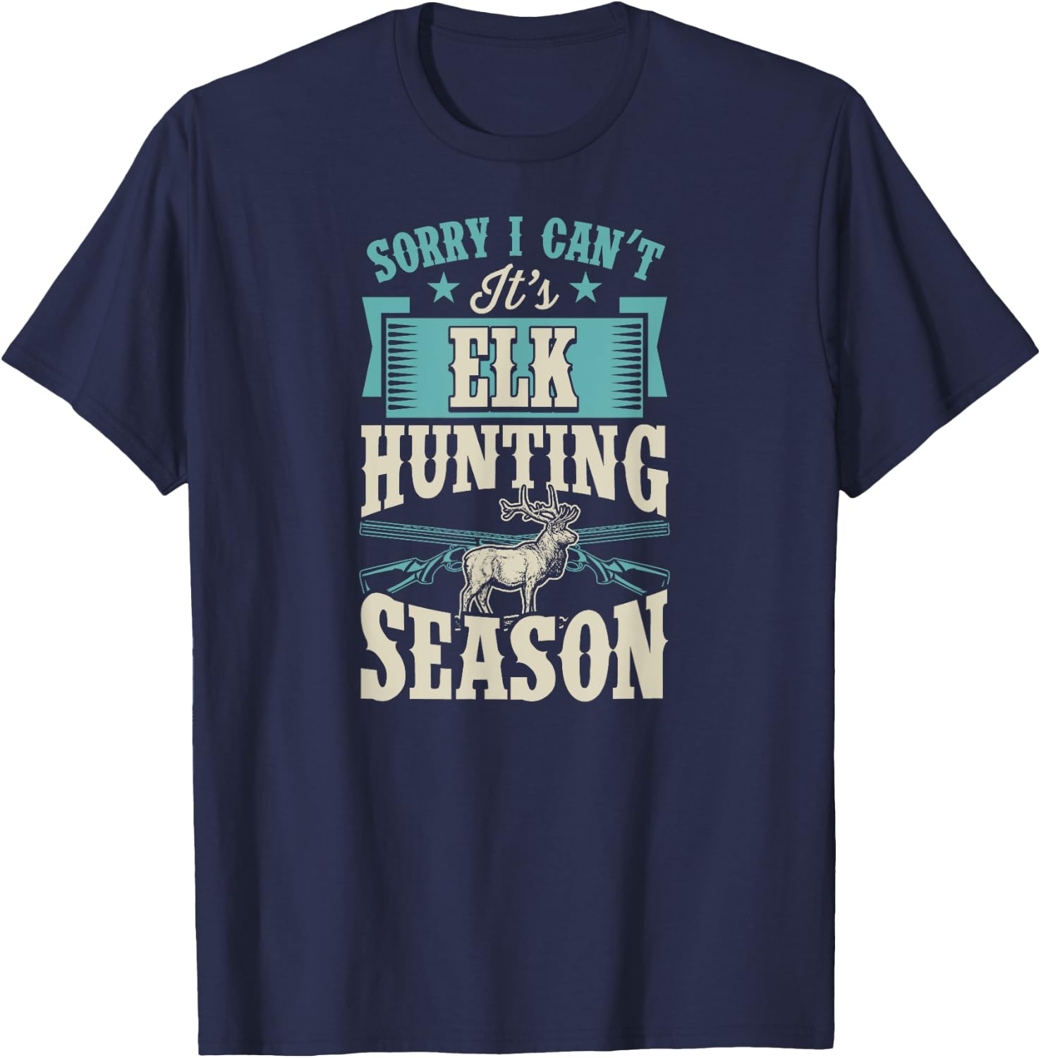 Sorry I Can't It's Elk Hunting Season T-Shirt - T-Shirt | Navy