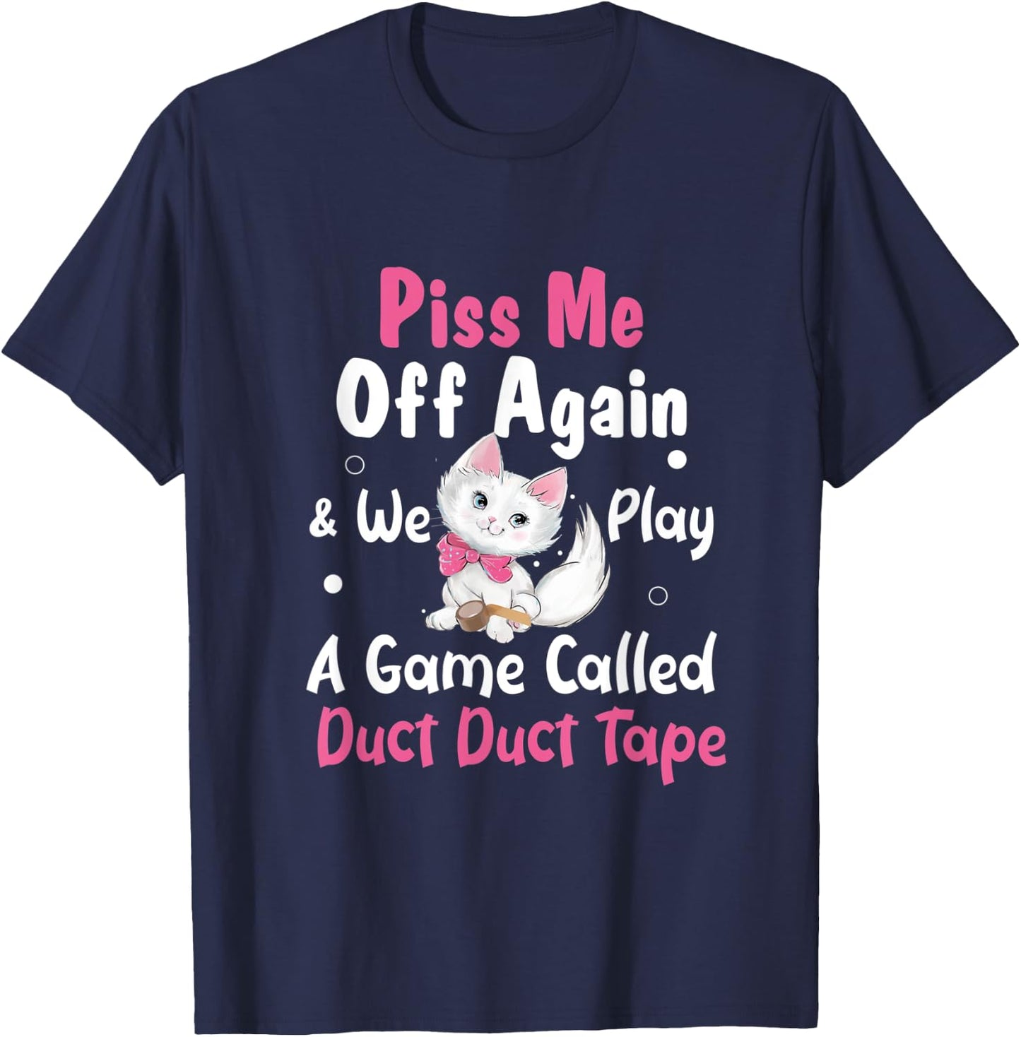 Piss Me Off Again and We Play A Game Called Duct Duct Tape T-Shirt - T-Shirt | Navy