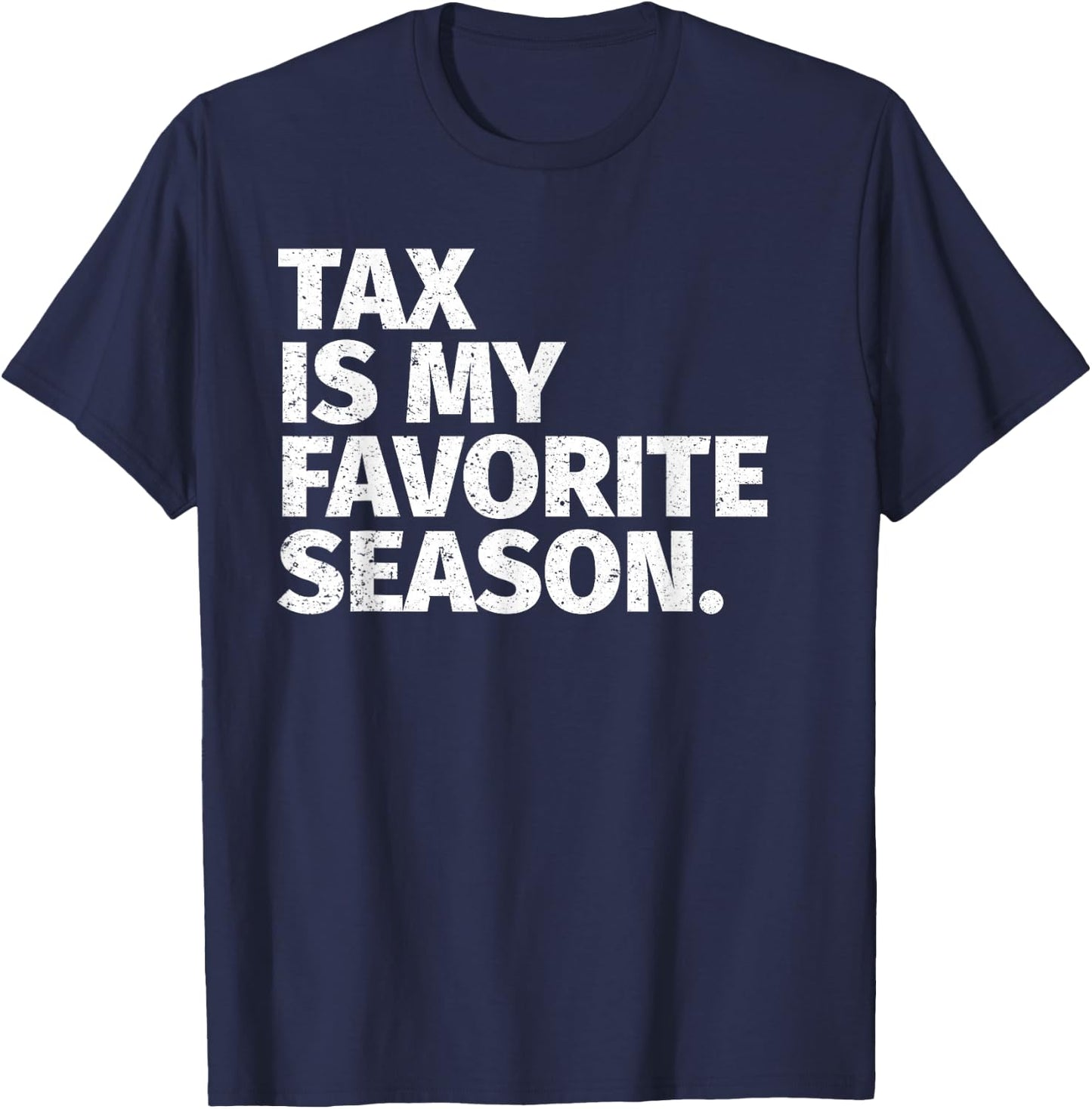 Tax Season Funny Gifts For CPA - Tax Is My Favorite Season T-Shirt - T-Shirt | Navy