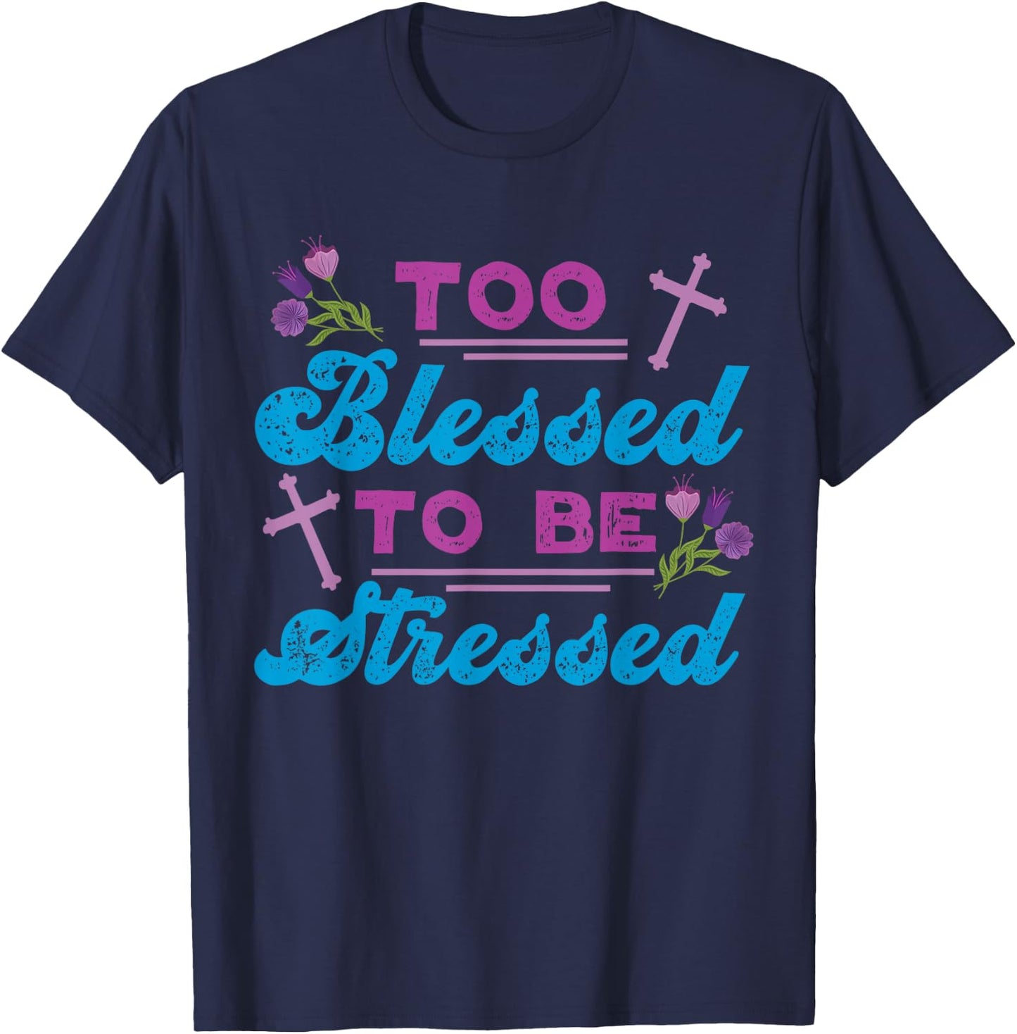 Too Blessed To Be Stressed Jesus And Faith Design T-Shirt - T-Shirt | Navy