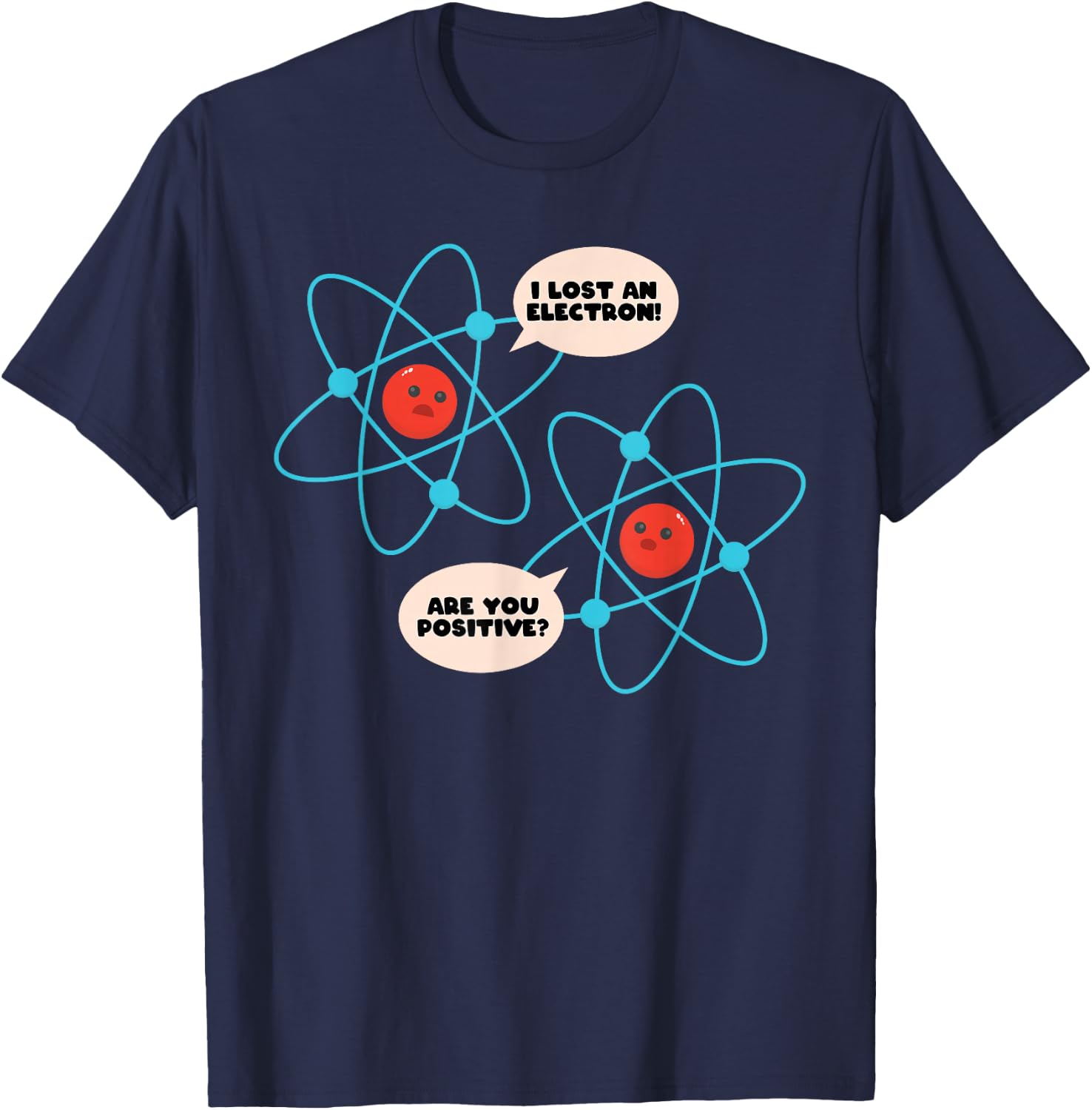 I Lost An Electron Are You Positive Science Humor Funny T-Shirt - T-Shirt | Navy