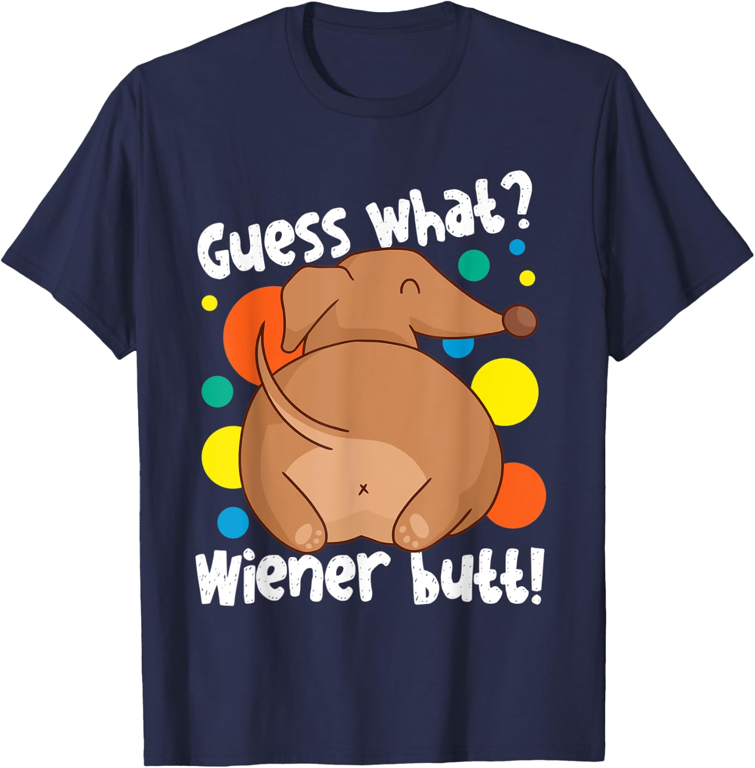Guess What Wiener Butt Dachshund Design T-Shirt - T-Shirt | Navy
