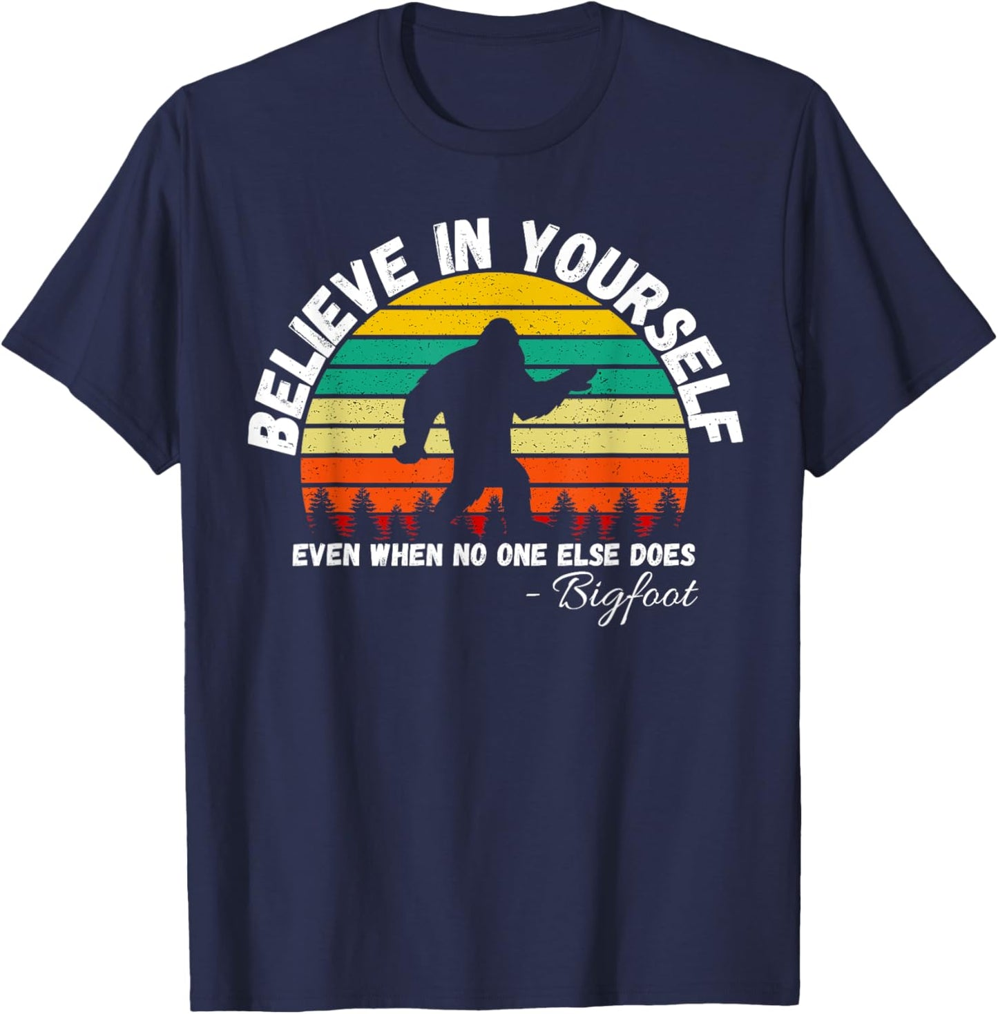 Believe In Yourself Even When No One else Does Funny Bigfoot T-Shirt - T-Shirt | Navy
