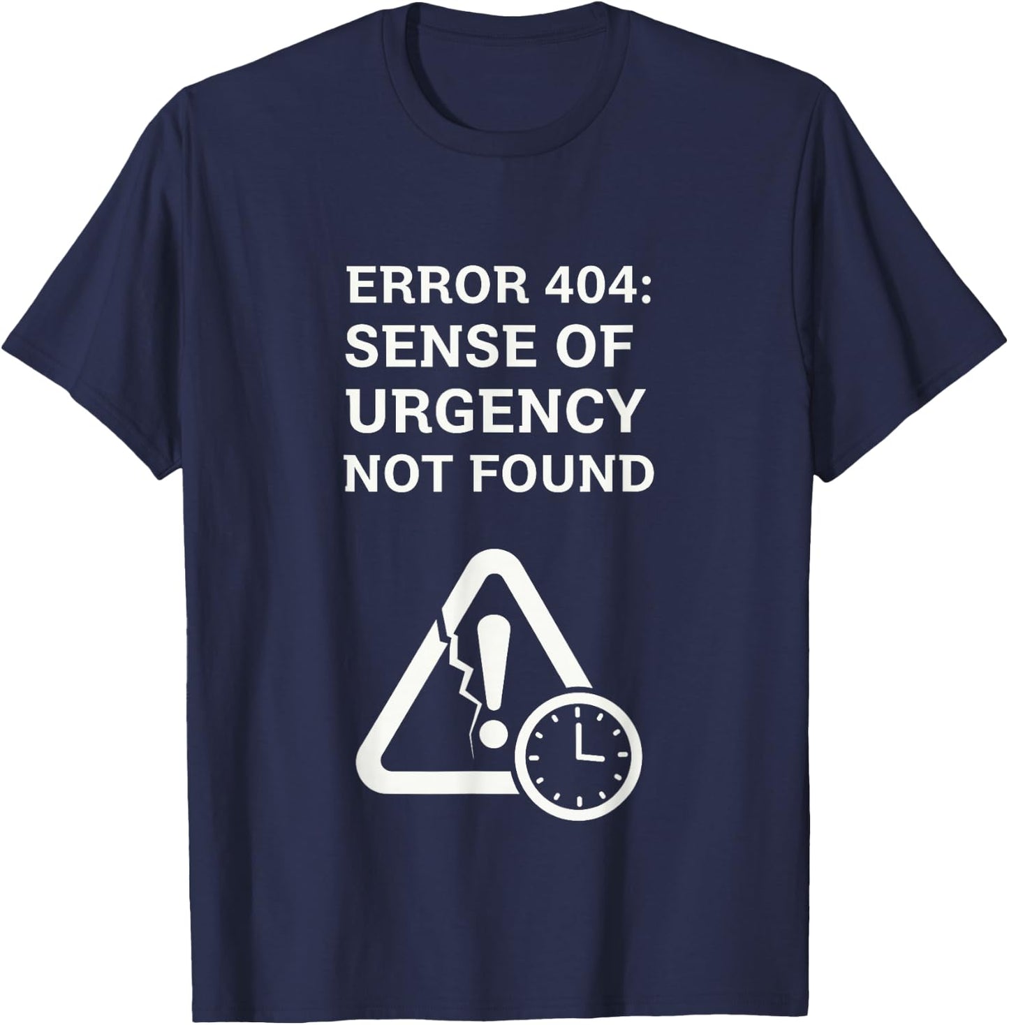 Error 404 Sense of Urgency Lost Tech Humor T-Shirt - T-Shirt | Navy