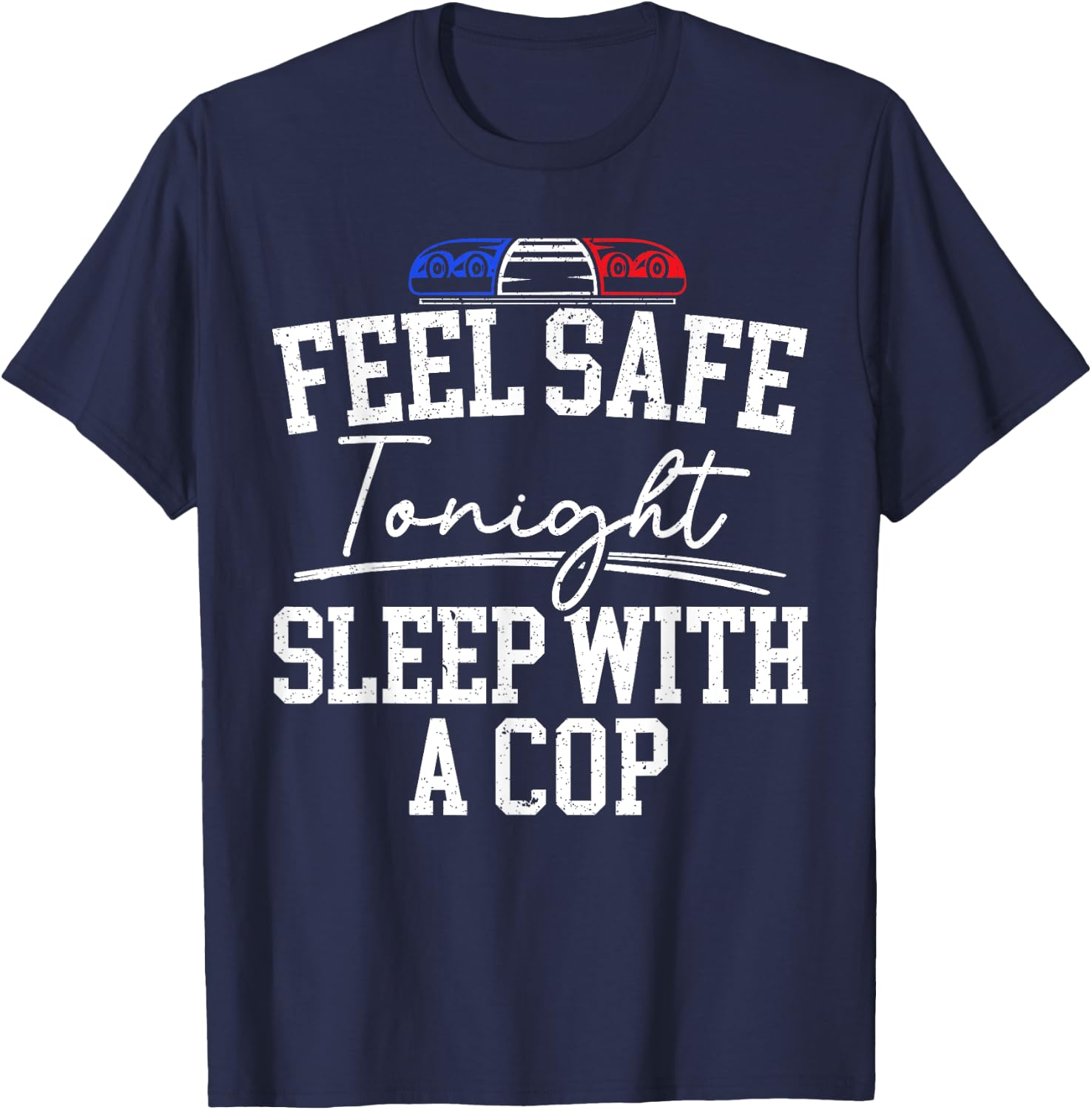 Feel Safe Tonight Sleep With A Cop Funny Police Officer T-Shirt - T-Shirt | Navy