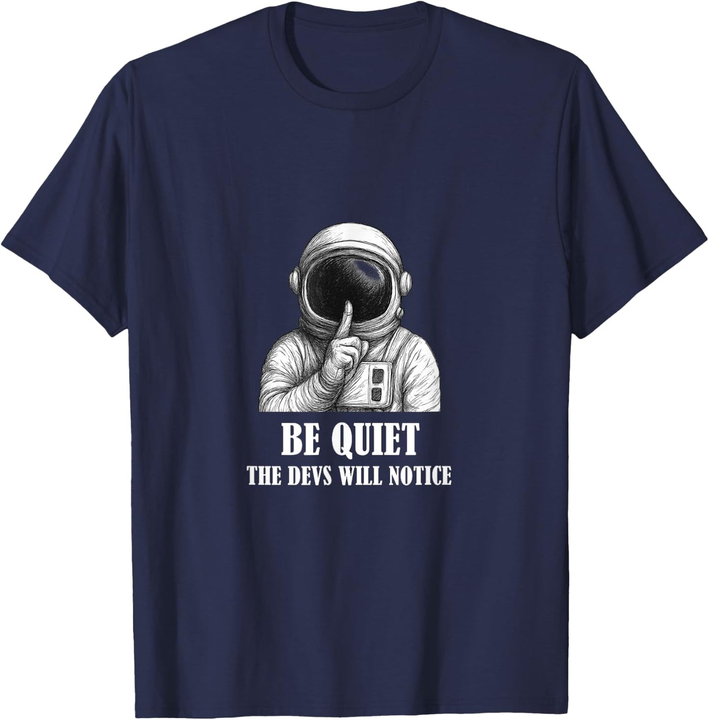 Be Quiet The Devs Will Notice Funny Space Astronaut T-Shirt - T-Shirt | Navy