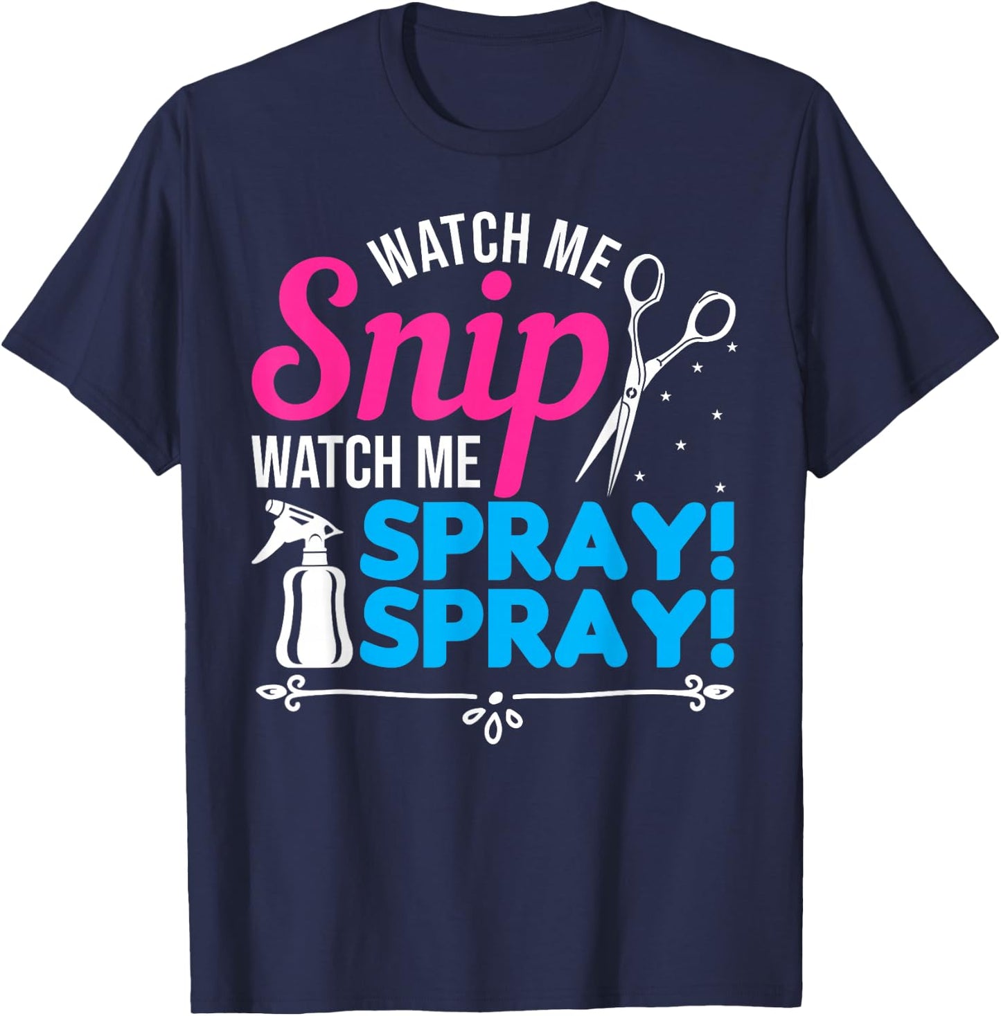 Watch Me Snip Watch Me Spray Spray - Hairdresser Humor T-Shirt - T-Shirt | Navy